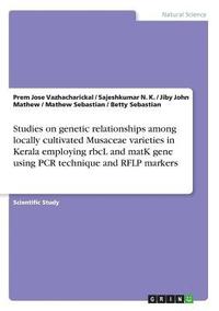 bokomslag Studies on genetic relationships among locally cultivated Musaceae varieties in Kerala employing rbcL and matK gene using PCR technique and RFLP markers