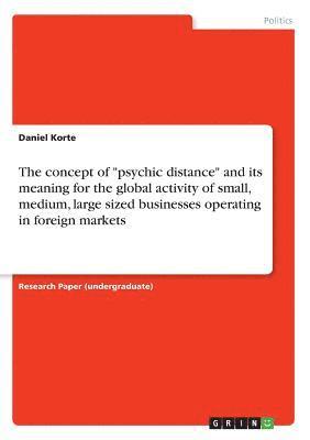 Daniel Korte - concept of "psychic distance" and its meaning for the global activity of small, medium, large sized businesses operating in foreign markets, Häftad