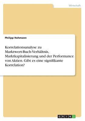 bokomslag Korrelationsanalyse zu Marktwert-Buch-Verhältnis, Marktkapitalisierung und der Performance von Aktien. Gibt es eine signifikante Korrelation?