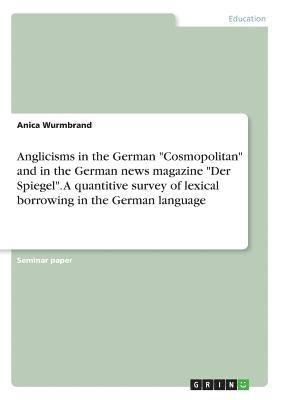 bokomslag Anglicisms in the German &quot;Cosmopolitan&quot; and in the German news magazine &quot;Der Spiegel&quot;. A quantitive survey of lexical borrowing in the German language