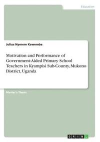 bokomslag Motivation and Performance of Government-Aided Primary School Teachers in Kyampisi Sub-County, Mukono District, Uganda