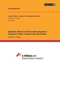 bokomslag Systemic Effects of Information Systems. Analysis of FBI's Virtual Case File Failure