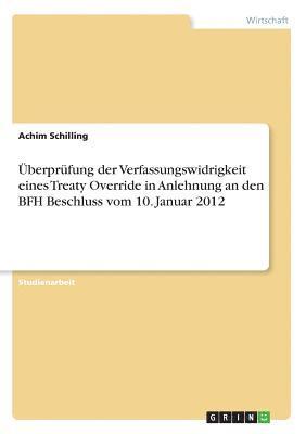 Achim Schilling - Überprüfung der Verfassungswidrigkeit eines Treaty Override in Anlehnung an den BFH Beschluss vom 10. Januar 2012, Häftad