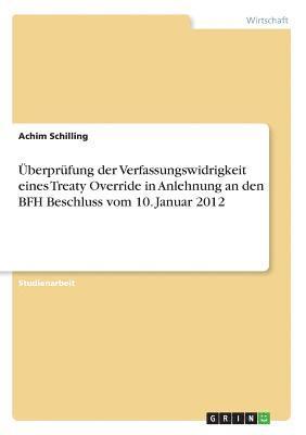 Überprüfung der Verfassungswidrigkeit eines Treaty Override in Anlehnung an den BFH Beschluss vom 10. Januar 2012 1