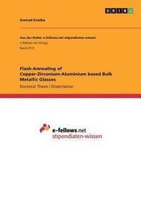 bokomslag Flash-Annealing of Copper-Zirconium-Aluminium based Bulk Metallic Glasses