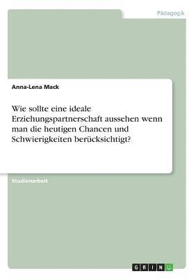 Anna-Lena Mack - Wie sollte eine ideale Erziehungspartnerschaft aussehen wenn man die heutigen Chancen und Schwierigkeiten berücksichtigt?, Häftad