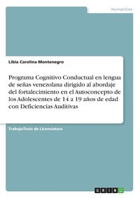 bokomslag Programa Cognitivo Conductual en lengua de senas venezolana dirigido al abordaje del fortalecimiento en el Autoconcepto de los Adolescentes de 14 a 19 anos de edad con Deficiencias Auditivas