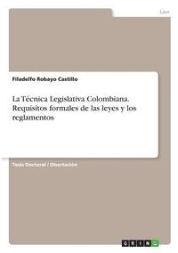 bokomslag La Tcnica Legislativa Colombiana. Requisitos formales de las leyes y los reglamentos