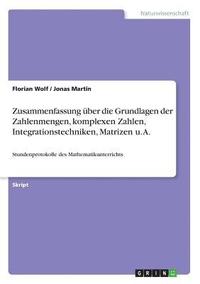 bokomslag Zusammenfassung Uber Die Grundlagen Der Zahlenmengen, Komplexen Zahlen, Integrationstechniken, Matrizen U. A.