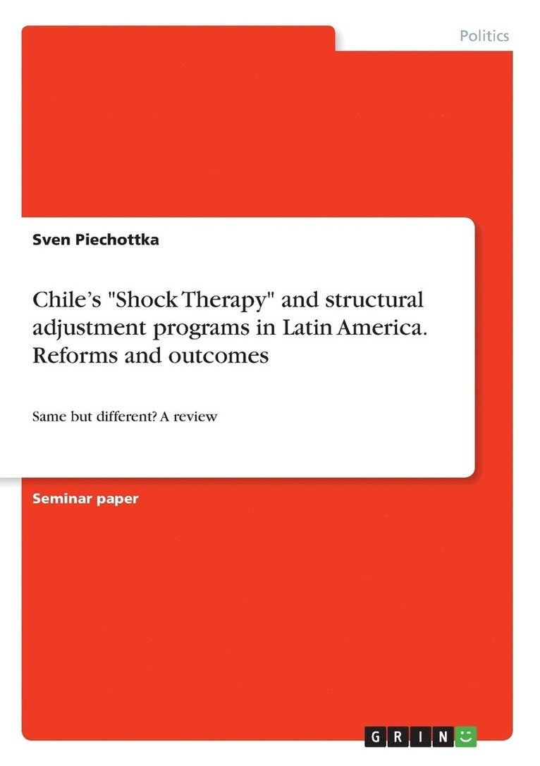 Sven Piechottka - Chile's "Shock Therapy" and structural adjustment programs in Latin America. Reforms and outcomes, Häftad