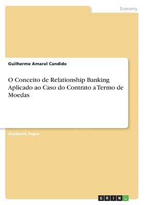 Guilherme Amaral Candido - O Conceito de Relationship Banking Aplicado ao Caso do Contrato a Termo de Moedas, Häftad
