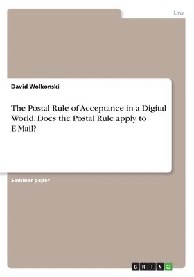 The Postal Rule of Acceptance in a Digital World. Does the Postal Rule apply to E-Mail? 1