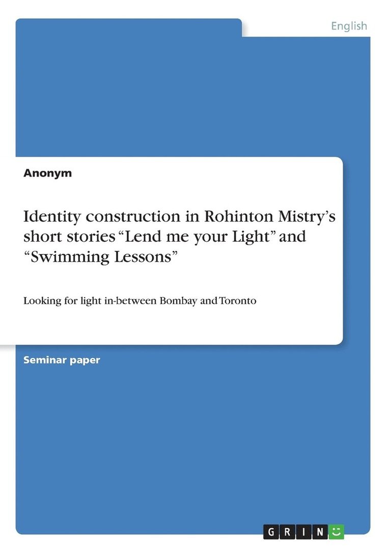 Anonymous - Identity construction in Rohinton Mistry's short stories "Lend me your Light" and "Swimming Lessons", Häftad