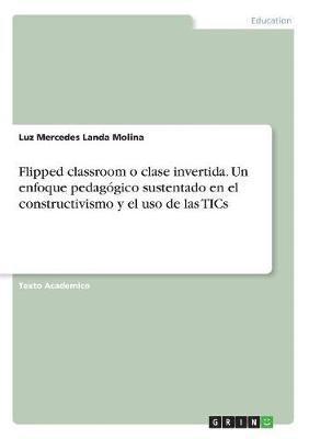 bokomslag Flipped classroom o clase invertida. Un enfoque pedagogico sustentado en el constructivismo y el uso de las TICs