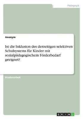 Ist die Inklusion des derzeitigen selektiven Schulsystems für Kinder mit sozialpädagogischem Förderbedarf geeignet? 1