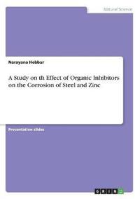 bokomslag A Study on th Effect of Organic Inhibitors on the Corrosion of Steel and Zinc