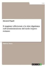 bokomslag Il magister officiorum e le altre dignitates nell'amministrazione del tardo impero romano