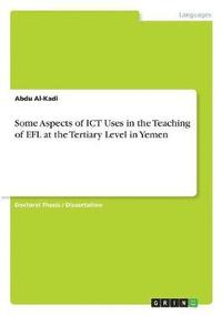 bokomslag Some Aspects of Ict Uses in the Teaching of Efl at the Tertiary Level in Yemen