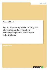 bokomslag Rekonditionierung Und Coaching Der Physischen Und Psychischen Leistungsfahigkeiten Der Alterern Arbeitnehmer