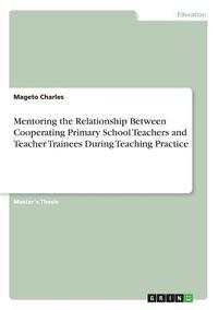 bokomslag Mentoring the Relationship Between Cooperating Primary School Teachers and Teacher Trainees During Teaching Practice