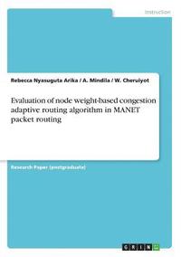 bokomslag Evaluation of node weight-based congestion adaptive routing algorithm in MANET packet routing