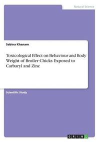 bokomslag Toxicological Effect on Behaviour and Body Weight of Broiler Chicks Exposed to Carbaryl and Zinc