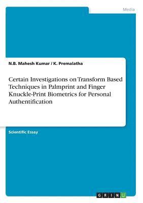 Certain Investigations on Transform Based Techniques in Palmprint and Finger Knuckle-Print Biometrics for Personal Authentification 1
