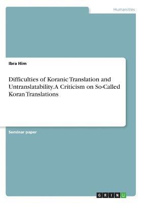Difficulties of Koranic Translation and Untranslatability. a Criticism on So-Called Koran Translations 1