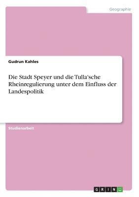 Die Stadt Speyer und die Tulla'sche Rheinregulierung unter dem Einfluss der Landespolitik 1