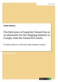 bokomslag The Relevance of Liquefied Natural Gas as an Alternative for the Shipping Industry to Comply with the Global SO2 Limits