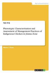 bokomslag Phenotypic Characterization and Assessment of Management Practices of Indigenous Chicken in Jimma Zone