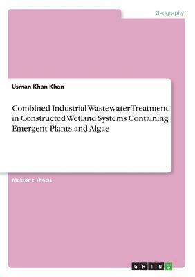 bokomslag Combined Industrial Wastewater Treatment in Constructed Wetland Systems Containing Emergent Plants and Algae