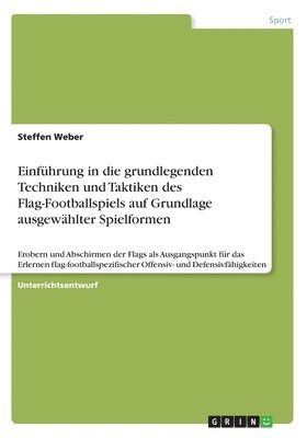 bokomslag Einführung in die grundlegenden Techniken und Taktiken des Flag-Footballspiels auf Grundlage ausgewählter Spielformen