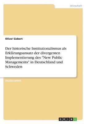 bokomslag Der historische Institutionalismus als Erklärungsansatz der divergenten Implementierung des 'New Public Managements' in Deutschland und Schweden