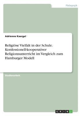 bokomslag Religiöse Vielfalt in der Schule. Konfessionell-kooperativer Religionsunterricht im Vergleich zum Hamburger Modell