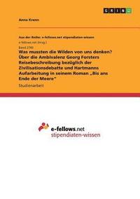 bokomslag Was mussten die Wilden von uns denken? Über die Ambivalenz Georg Forsters Reisebeschreibung bezüglich der Zivilisationsdebatte und Hartmanns Aufarbeitung in seinem Roman ¿Bis ans Ende der Meere¿