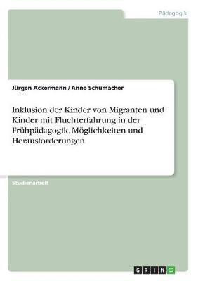 bokomslag Inklusion der Kinder von Migranten und Kinder mit Fluchterfahrung in der Frühpädagogik. Möglichkeiten und Herausforderungen