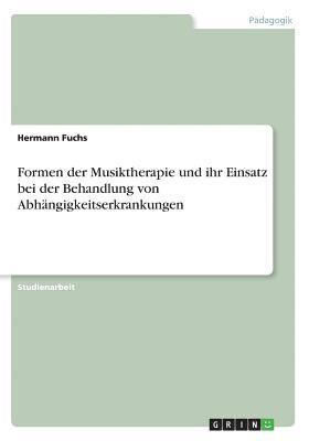 bokomslag Formen der Musiktherapie und ihr Einsatz bei der Behandlung von Abhngigkeitserkrankungen