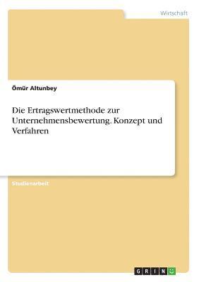 bokomslag Die Ertragswertmethode zur Unternehmensbewertung. Konzept und Verfahren