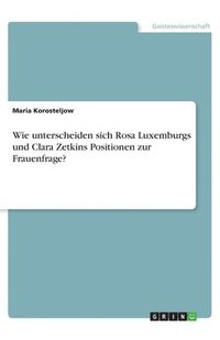 bokomslag Wie unterscheiden sich Rosa Luxemburgs und Clara Zetkins Positionen zur Frauenfrage?