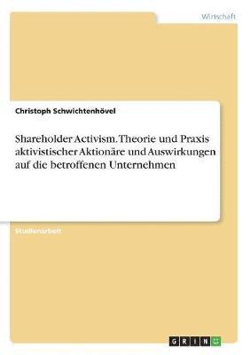 Christoph Schwichtenhövel - Shareholder Activism. Theorie und Praxis aktivistischer Aktionäre und Auswirkungen auf die betroffenen Unternehmen, Häftad