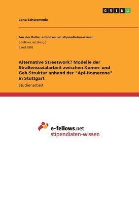 Lena Schwemmle - Alternative Streetwork? Modelle der Straßensozialarbeit zwischen Komm- und Geh-Struktur anhand der "Api-Homezone" in Stuttgart, Häftad