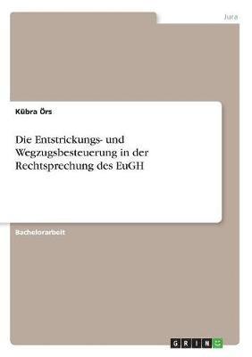 bokomslag Die Entstrickungs- und Wegzugsbesteuerung in der Rechtsprechung des EuGH