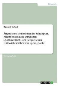 bokomslag ngstliche SchlerInnen im Schulsport. Angstbewltigung durch den Sportunterricht, am Beispiel einer Unterrichtseinheit zur Sprunghocke