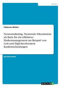 bokomslag Neuromarketing. Neuronale Erkenntnisse als Basis für ein effektives Markenmanagement am Beispiel von Low-und High-Involvement Kaufentscheidungen