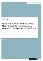 bokomslag Franzt Fanons &quot;Schwarze Haut, weie Masken&quot;. Inwiefern kann Sprache zu Diskriminierung oder Integration fhren?