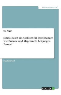 bokomslag Sind Medien ein Auslser fr Essstrungen wie Bulimie und Magersucht bei jungen Frauen?