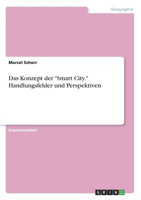 Das Konzept der &quot;Smart City.&quot; Handlungsfelder und Perspektiven 1