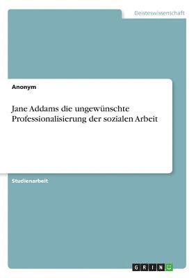 bokomslag Jane Addams die ungewünschte Professionalisierung der sozialen Arbeit