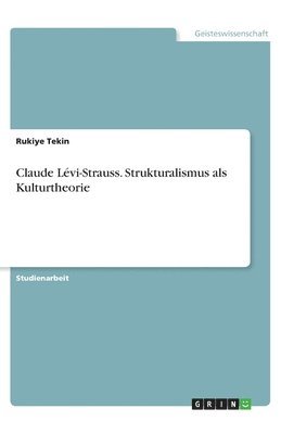 Claude Levi-Strauss. Strukturalismus als Kulturtheorie 1